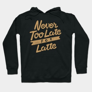 NEVER TOO LATE FOR LATTE Hoodie